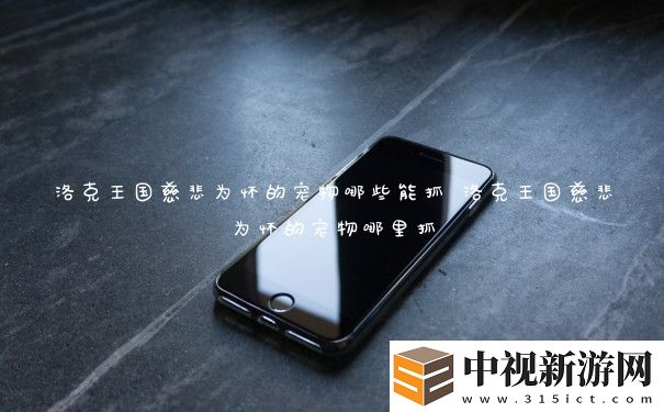 洛克王國慈悲為懷的寵物哪些能抓