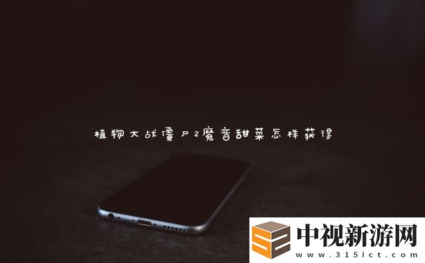 植物大戰僵尸2魔音甜菜怎樣獲得